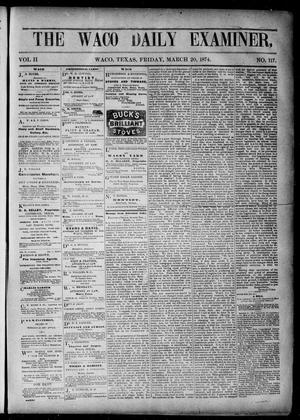 Primary view of object titled 'The Waco Daily Examiner. (Waco, Tex.), Vol. 2, No. 117, Ed. 1, Friday, March 20, 1874'.