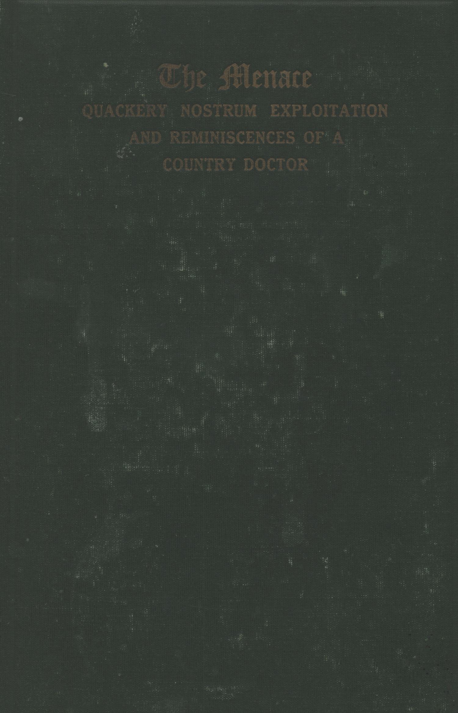 The Menace, an Exposition of Quackery Nostrum Exploitation and Reminiscences of a Country Doctor
                                                
                                                    Front Cover
                                                