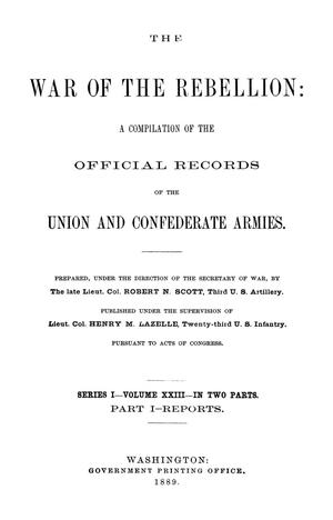 Primary view of object titled 'The War of the Rebellion: A Compilation of the Official Records of the Union And Confederate Armies. Series 1, Volume 23, In Two Parts. Part 1, Reports.'.