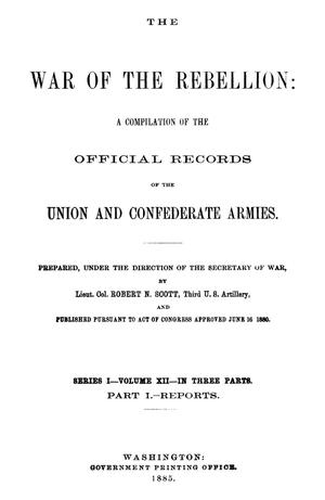 Primary view of object titled 'The War of the Rebellion: A Compilation of the Official Records of the Union And Confederate Armies. Series 1, Volume 12, In Three Parts. Part 1, Reports.'.