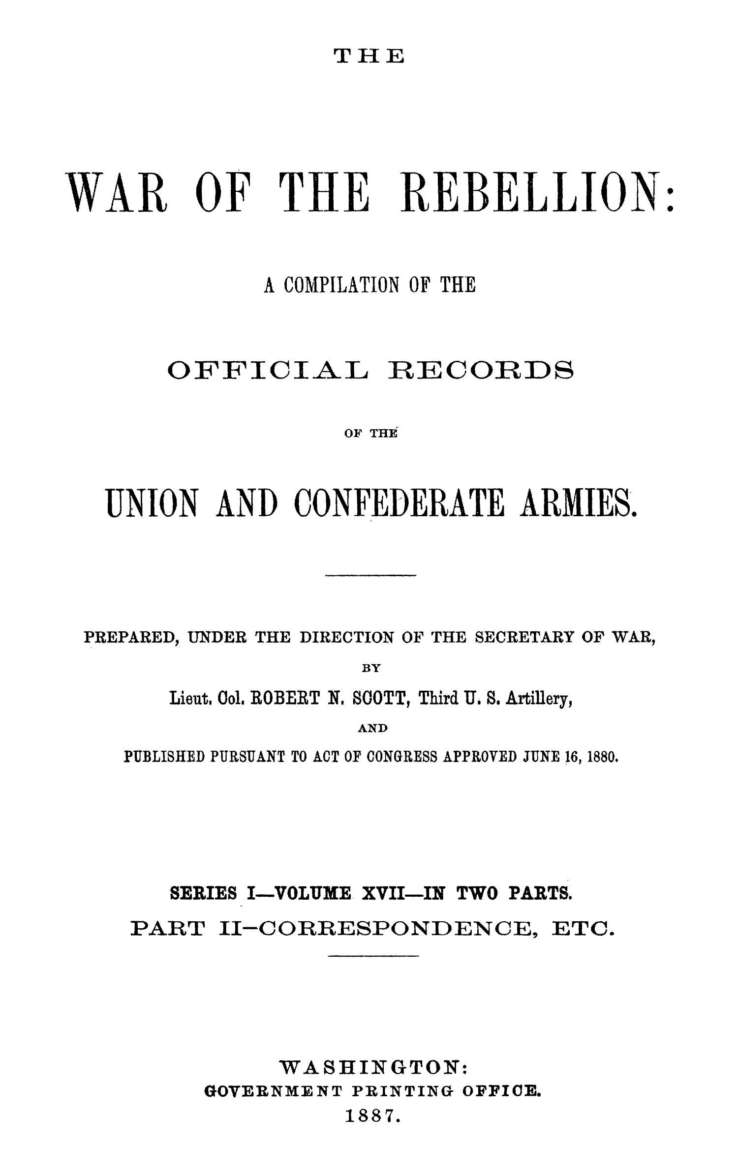 The War of the Rebellion: A Compilation of the Official Records of the Union And Confederate Armies. Series 1, Volume 17, In Two Parts. Part 2, Correspondence, etc.
                                                
                                                    1
                                                