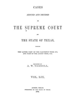 Primary view of object titled 'Cases argued and decided in the Supreme Court of the State of Texas during the latter part of the Galveston term, 1883, and part of the Austin term, 1883.  Volume 59.'.