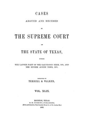 Primary view of object titled 'Cases argued and decided in the Supreme Court of the State of Texas, during the latter part of the Galveston term, 1878, and the entire Austin term, 1878.  Volume 49.'.