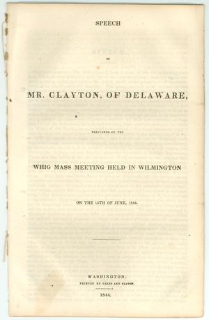 Primary view of object titled 'Speech of Mr. Clayton of Delaware, Delivered at the Whig Mass Meeting Held in Wilmington on the 15th of June, 1844.'.
