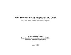 Primary view of object titled '2012 Adequate Yearly Progress (AYP) Guide: For Texas Public School Districts and Campuses'.