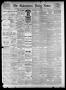 Newspaper: The Galveston Daily News. (Galveston, Tex.), Vol. 42, No. 314, Ed. 1 …