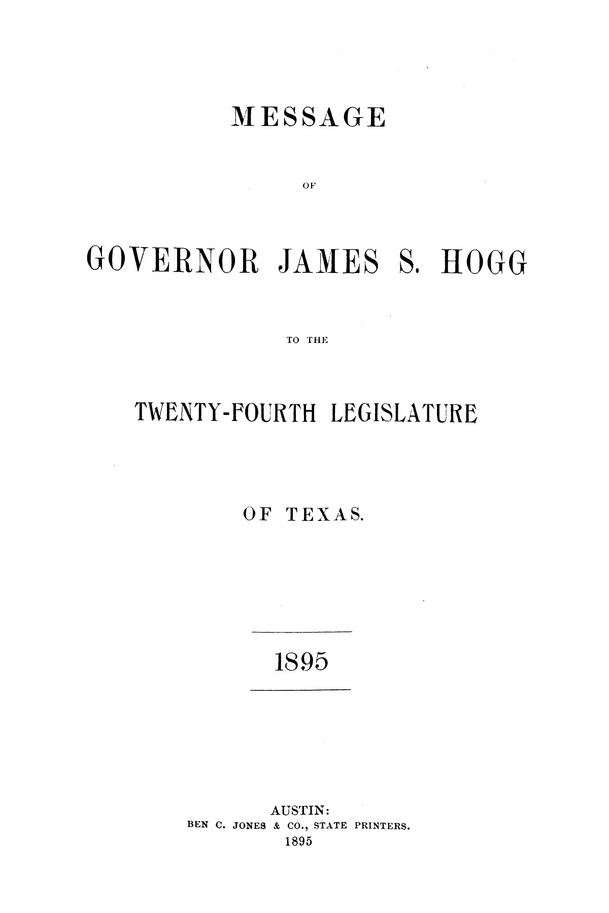 Message of Governor James S. Hogg to the twenty-fourth legislature of Texas
                                                
                                                    [Sequence #]: 1 of 48
                                                