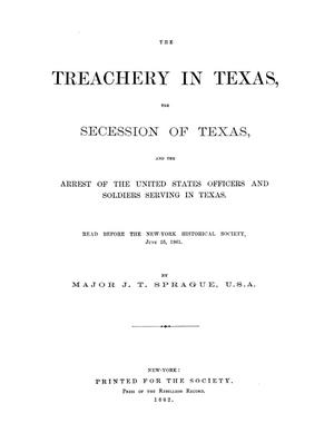 Primary view of object titled 'The treachery in Texas, the secession of Texas, and the arrest of the United States officers and soldiers serving in Texas. Read before the New-York Historical Society, June 25, 1861. By Major J. T. Sprague, U. S. A.'.