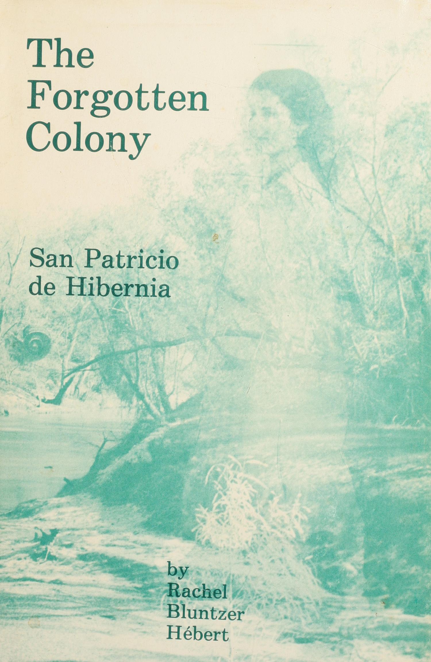 The Forgotten Colony: San Patricio de Hibernia: The History, the People and the Legends of the Irish Colony of McMullen-McGloin
                                                
                                                    Front Cover
                                                